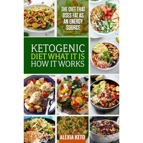 Ketogenic Diet: What It Is and How It Works: The Diet That Uses Fat as an Energy Source - Paperback