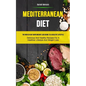 Mediterranean Diet: The New 30-day Rapid Weight Loss Guide To A Healthy Lifestyle (Delicious And Healthy Recipes For A Healthier Lifestyle - Paperback