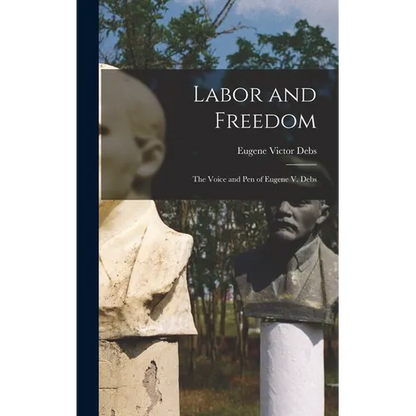 Labor and Freedom: The Voice and Pen of Eugene V. Debs - Hardcover