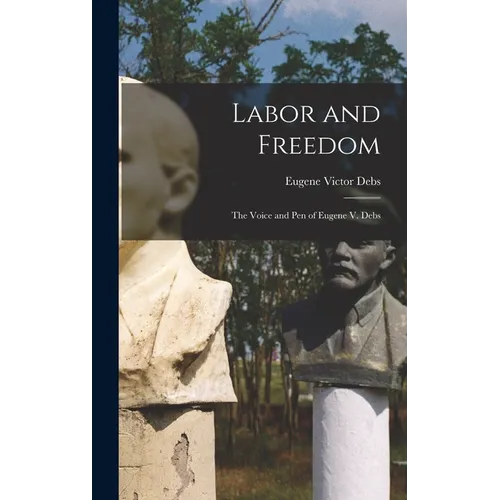 Labor and Freedom: The Voice and Pen of Eugene V. Debs - Hardcover