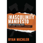 The Masculinity Manifesto: How a Man Establishes Influence, Credibility and Authority - Hardcover