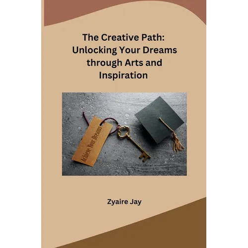 The Creative Path: Unlocking Your Dreams through Arts and Inspiration - Paperback