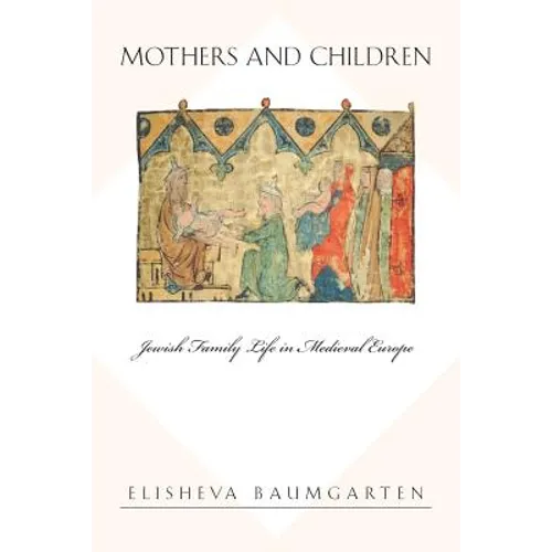 Mothers and Children: Jewish Family Life in Medieval Europe - Paperback