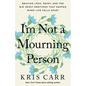 I'm Not a Mourning Person: Braving Loss, Grief, and the Big Messy Emotions That Happen When Life Falls Apart - Hardcover