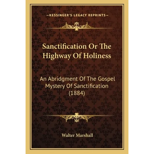 Sanctification Or The Highway Of Holiness: An Abridgment Of The Gospel Mystery Of Sanctification (1884) - Paperback
