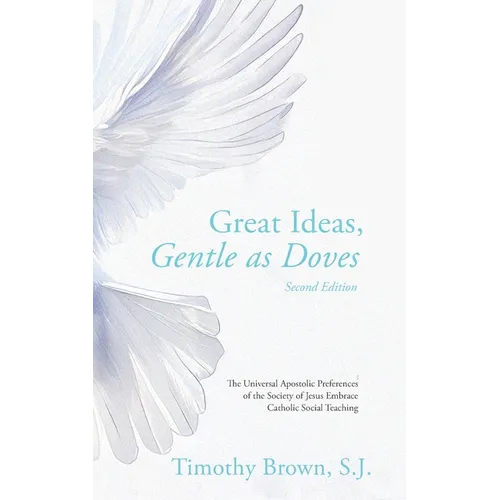 Great Ideas, Gentle as Doves: The Universal Apostolic Preferences of the Society of Jesus Embrace Catholic Social Teaching - Paperback