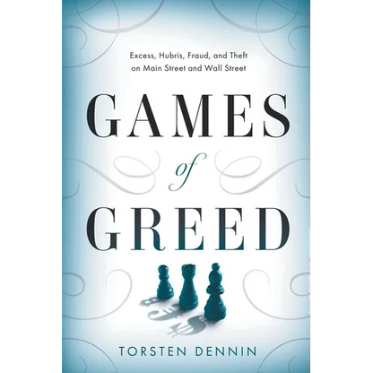 Games of Greed: Excess, Hubris, Fraud, and Theft on Main Street and Wall Street - Paperback