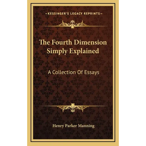 The Fourth Dimension Simply Explained: A Collection Of Essays - Hardcover