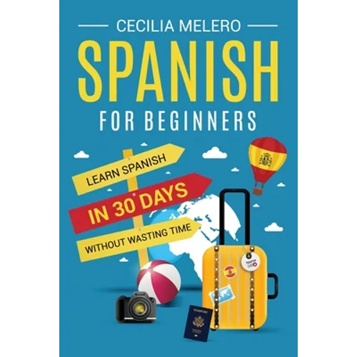Spanish for Beginners: Learn Spanish in 30 Days Without Wasting Time - Paperback