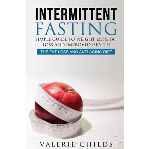 Intermittent Fasting: Simple Guide to Weight Loss, Fat Loss and Improved Health - The Fat Loss and Anti Aging Diet - Paperback