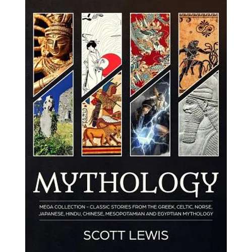 Mythology: Classic stories from the Greek, Celtic, Norse, Japanese, Hindu, Chinese, Mesopotamian and Egyptian Mythology - Paperback