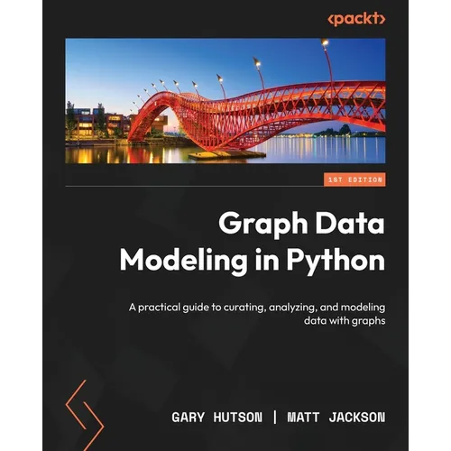 Graph Data Modeling in Python: A practical guide to curating, analyzing, and modeling data with graphs - Paperback