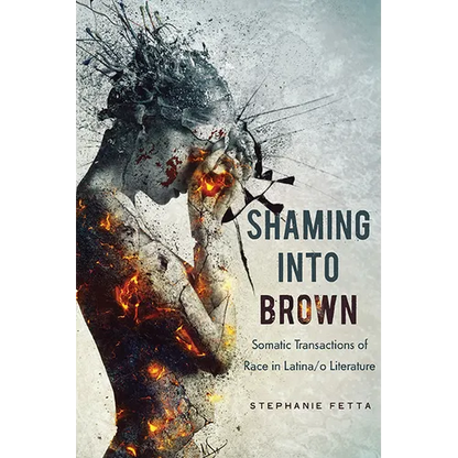 Shaming Into Brown: Somatic Transactions of Race in Latina/O Literature - Paperback