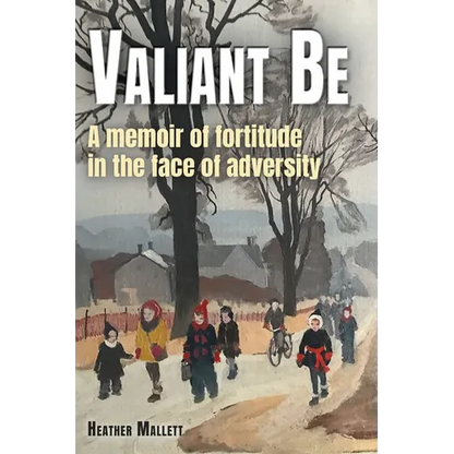 Valiant Be: A Memoir of Fortitude in the Face of Adversity - Paperback