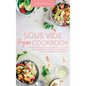 Sous Vide Vegan Cookbook: The Easy Foolproof Technique to Cook Healthy Recipes. Perfect for Everyone, from Beginner to Advanced - Hardcover