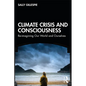 Climate Crisis and Consciousness: Re-Imagining Our World and Ourselves - Paperback