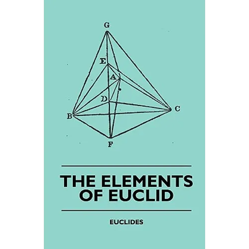 The Elements of Euclid - The First Six Books, Together with the Eleventh and Twelfth: Also; The Book of Euclid's Data and Elements of Plane and Spheri - Paperback