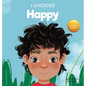 I Choose to Be Happy: A Colorful, Picture Book About Happiness, Optimism, and Positivity - Hardcover