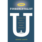 Fundamentalist U: Keeping the Faith in American Higher Education - Hardcover