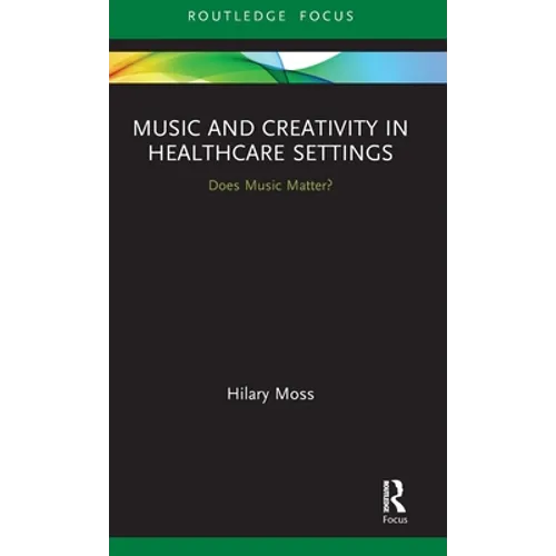 Music and Creativity in Healthcare Settings: Does Music Matter? - Hardcover