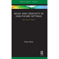 Music and Creativity in Healthcare Settings: Does Music Matter? - Hardcover