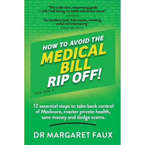 How to Avoid the Medical Bill Rip Off!: 12 essential steps to take back control of Medicare, master private health, save money and dodge scams. - Paperback
