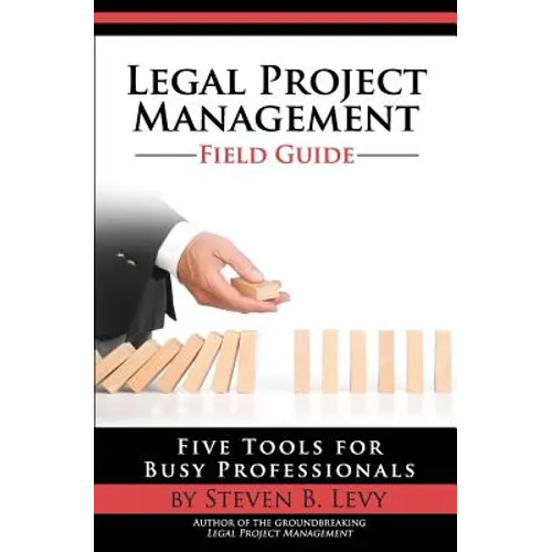 Legal Project Management Field Guide: Five Tools for Busy Professionals - Paperback