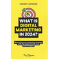 What is digital marketing in 2024?: Reinvent your marketing strategy with the latest trends and technologies - Paperback