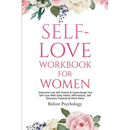 Self-Love Workbook for Women: Overcome Low Self Esteem & Supercharge Your Self-Love With Daily Habits, Affirmations, Self Discovery Practices & Much M - Paperback