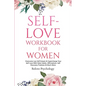 Self-Love Workbook for Women: Overcome Low Self Esteem & Supercharge Your Self-Love With Daily Habits, Affirmations, Self Discovery Practices & Much M - Paperback