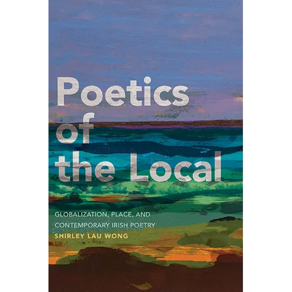 Poetics of the Local: Globalization, Place, and Contemporary Irish Poetry - Hardcover