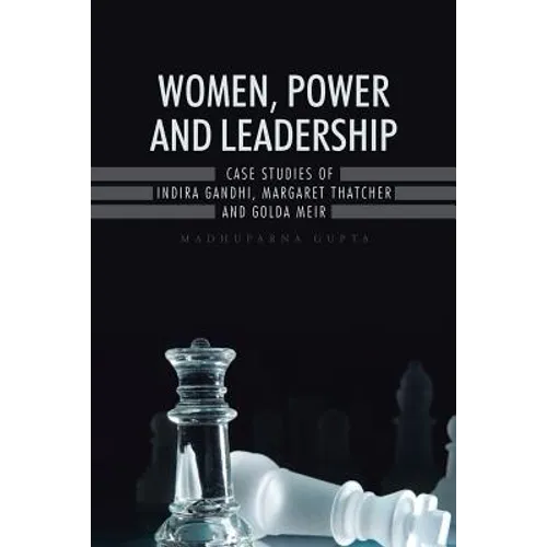 Women, Power and Leadership: Case Studies of Indira Gandhi, Margaret Thatcher and Golda Meir - Paperback