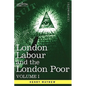 London Labour and the London Poor: A Cyclopaedia of the Condition and Earnings of Those That Will Work, Those That Cannot Work, and Those That Will No - Hardcover