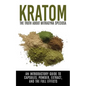 Kratom: The Truth About Mitragyna Speciosa: An Introductory Guide to Capsules, Powder, Extract, And The Full Effects - Paperback