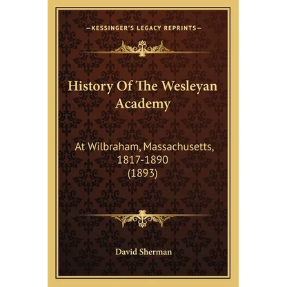 History Of The Wesleyan Academy: At Wilbraham, Massachusetts, 1817-1890 (1893) - Paperback