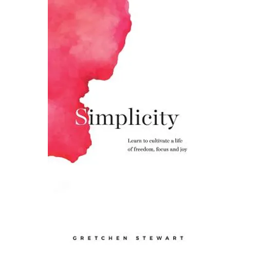 Simplicity: Cultivate a Life of Freedom, Focus and Joy. - Hardcover