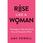 Rise Like a Woman: 7 Strategies to Step Up, Stand Out, and Succeed at Work - Paperback