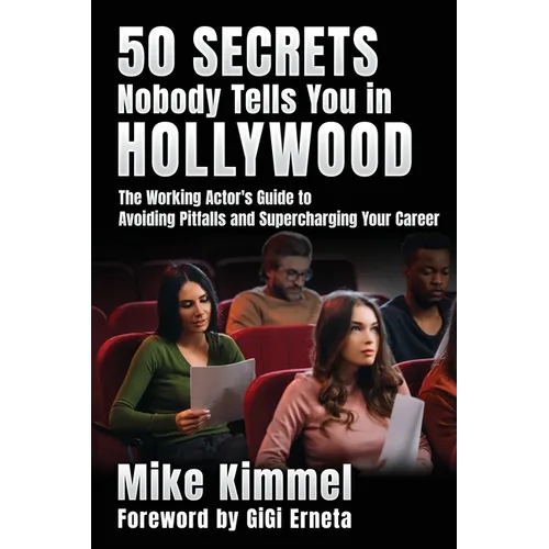 50 Secrets Nobody Tells You in Hollywood: The Working Actor's Guide to Avoiding Pitfalls and Supercharging Your Career - Paperback