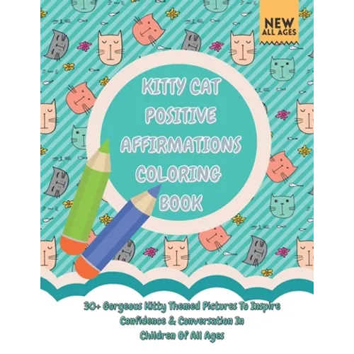 Kitty Cat Positive Affirmations Coloring Book: 30+ Gorgeous Kitty Themed Pictures To Inspire Confidence & Conversation In Children Of All Ages - Paperback