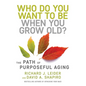 Who Do You Want to Be When You Grow Old?: The Path of Purposeful Aging - Hardcover