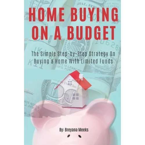 Home Buying on a Budget: The Simple Step-by-Step Strategy on Buying a Home With Limited Funds - Paperback
