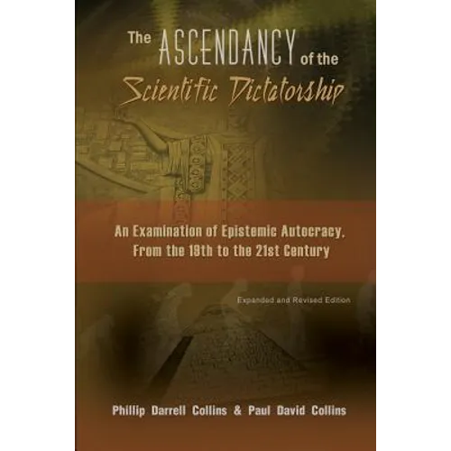 The Ascendancy of the Scientific Dictatorship: An Examination of Epistemic Autocracy, From the 19th to the 21st Century - Paperback
