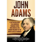 John Adams: A Captivating Guide to an American Founding Father Who Served as the Second President of the United States of America - Paperback