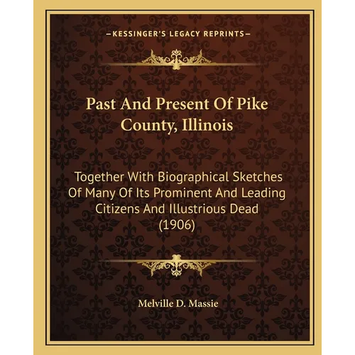 Past And Present Of Pike County, Illinois: Together With Biographical Sketches Of Many Of Its Prominent And Leading Citizens And Illustrious Dead (190 - Paperback