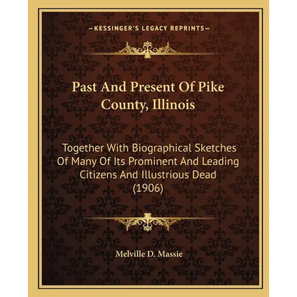 Past And Present Of Pike County, Illinois: Together With Biographical Sketches Of Many Of Its Prominent And Leading Citizens And Illustrious Dead (190 - Paperback