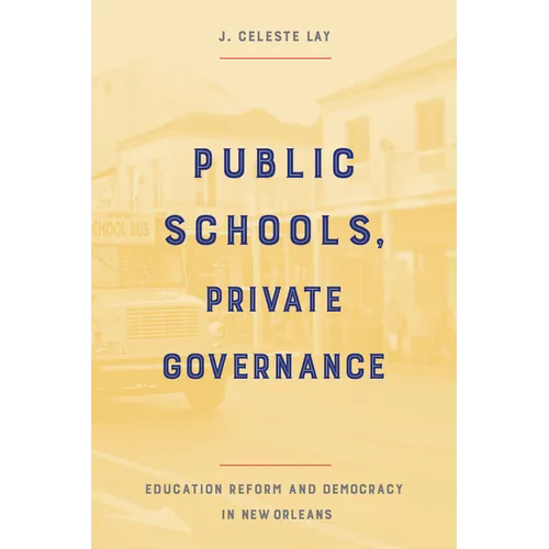 Public Schools, Private Governance: Education Reform and Democracy in New Orleans - Hardcover
