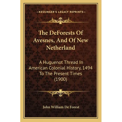 The DeForests Of Avesnes, And Of New Netherland: A Huguenot Thread In American Colonial History, 1494 To The Present Times (1900) - Paperback