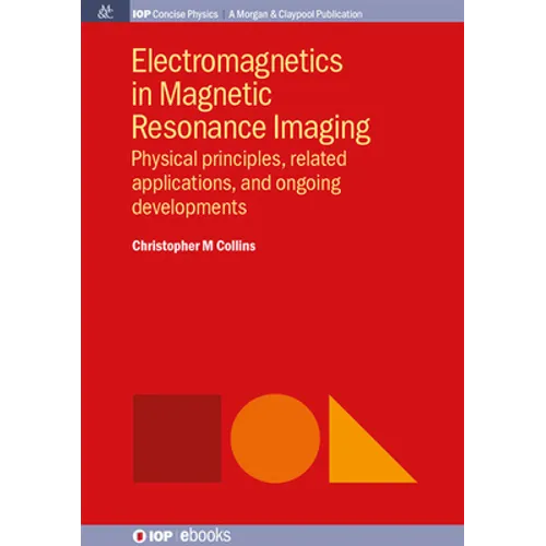 Electromagnetics in Magnetic Resonance Imaging: Physical Principles, Related Applications, and Ongoing Developments - Hardcover