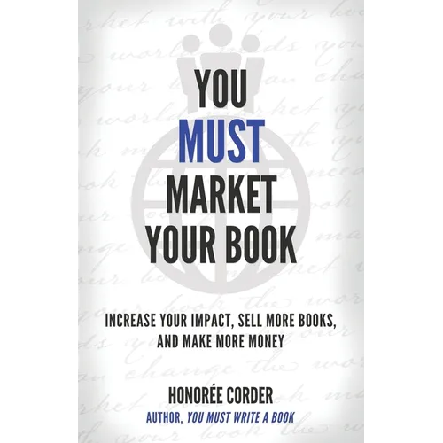 You Must Market Your Book: Increase Your Impact, Sell More Books, and Make More Money - Paperback