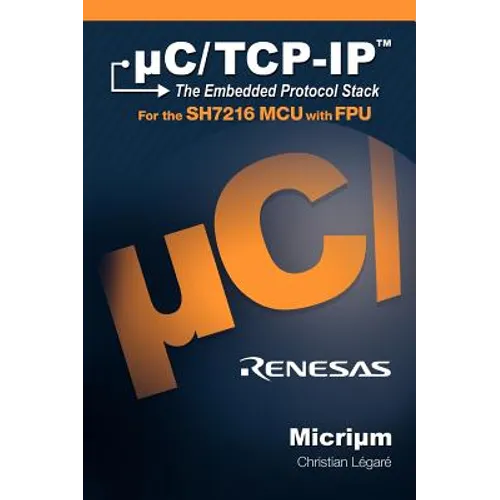 uC/TCP-IP: The Embedded Protocol Stack and the Renesas SH7216 - Hardcover
